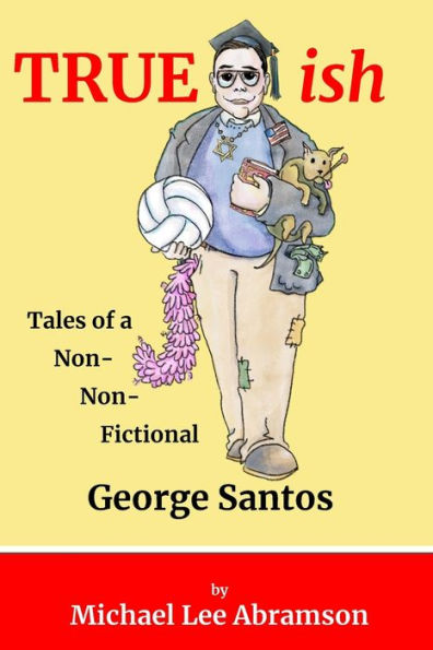 TRUEish: Tales of a Non-Non-Fictional George Santos