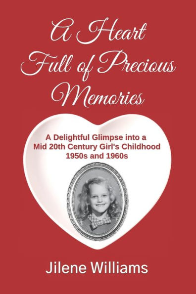 A Heart Full of Precious Memories: A Delightful Glimpse into a Mid 20th Century Girl's Childhood 1950s and 1960s