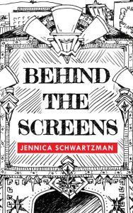 Title: Behind the Screens, Author: Jennica R Schwartzman