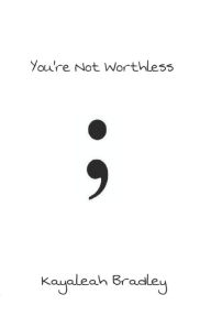 Title: You're Not Worthless, Author: Kayaleah Bradley