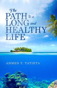 Title: THE PATH TO A LONG AND HEALTHY LIFE, Author: AHMED Y TATIETA