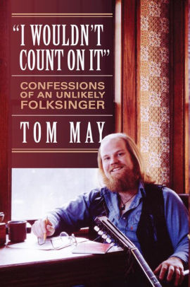 I Wouldn't Count On It: Confessions of an Unlikely Folksinger