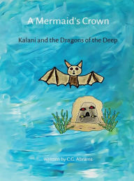 Title: A Mermaid's Crown: Kalani and the Dragons of the Deep, Author: C. G. Abrams