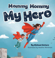 Title: Mommy Mommy My Hero, Author: Michael Notaro