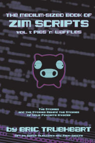 Free kindle books downloads uk The Medium-Sized Book of Zim Scripts: Vol. 1: Pigs 'n' Waffles: The stories, and the stories behind the stories of your favorite Invader