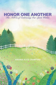 Title: HONOR ONE ANOTHER: The ABCs of Embracing Our Spirit Within, Author: Virginia Alice Crawford