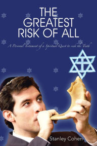 Title: The Greatest Risk Of All: A Personal Testament of a Spiritual Quest to seek the Truth, Author: stanley cohen