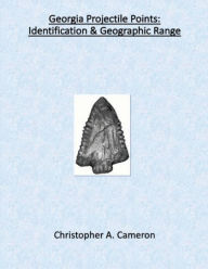 Title: Georgia Projectile Points: Identification & Geographic Range, Author: Christopher Cameron