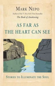 Title: As Far As the Heart Can See, Author: Mark Nepo