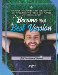 Title: Become Your Best Version: Self Development Journal: A Self Help Love Workbook for Self Discovery, Self Improvement and Finding Your Purpose with Personality Test, Author: Staci Weber