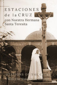 Title: Estaciones de la Cruz con Nuestra Hermana Santa Teresita: Stations of the Cross with Our Sister Saint Thérèse, Author: Suzie Andres