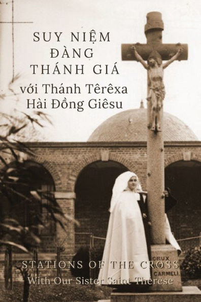 Suy Niệm ĐÃ¯Â¿Â½ng ThÃ¯Â¿Â½nh GiÃ¯Â¿Â½ với ThÃ¯Â¿Â½nh TÃ¯Â¿Â½rÃ¯Â¿Â½xa HÃ¯Â¿Â½i Đồng GiÃ¯Â¿Â½su: Stations of the Cross with Our Sister Saint ThÃ¯Â¿Â½rÃ¯Â¿Â½se