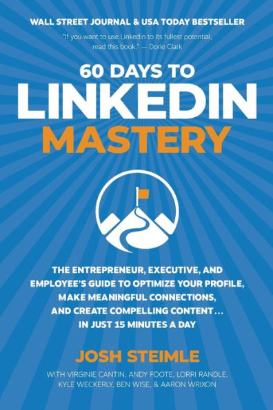 60 Days to LinkedIn Mastery: Optimize Your Profile, Make Meaningful Connections, and Create Compelling Content . . . In Just 15 Minutes a Day