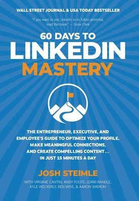 60 Days to LinkedIn Mastery: Optimize Your Profile, Make Meaningful Connections, and Create Compelling Content . . . In Just 15 Minutes a Day