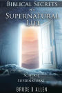 Biblical Secrets of a Supernatural Life: School of the Supernatural
