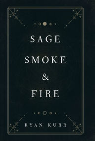 Title: Sage, Smoke & Fire, Author: Ryan Kurr