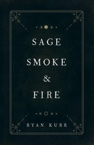 Title: Sage, Smoke & Fire, Author: Ryan Kurr