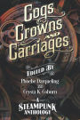 Cogs, Crowns, and Carriages: A Steampunk Anthology (Second Edition)