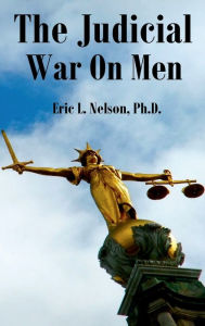Title: The Judicial War On Men, Author: Eric Nelson