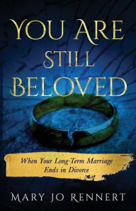 Title: You Are Still Beloved: When Your Long-Term Marriage Ends in Divorce, Author: Mary Jo Rennert