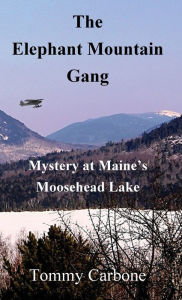 Title: The Elephant Mountain Gang - Mystery at Maine's Moosehead Lake, Author: Tommy Carbone