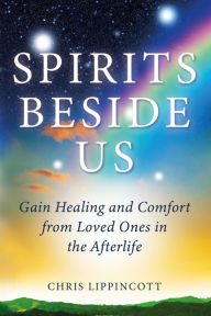 Title: Spirits Beside Us: Gain Healing and Comfort from Loved Ones in the Afterlife, Author: Chris Lippincott