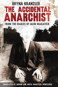 Title: The Accidental Anarchist: From the Diaries of Jacob Marateck, Author: Bryna Kranzler
