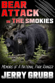 Title: Bear Attack in the Smokies: Memoirs of a National Park Ranger, Author: Jerry Grubb