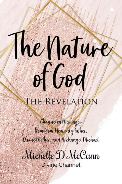 The Nature of God: The Revelation: Channeled Messages from Your Heavenly Father, Divine Mother, and Archangel Michael