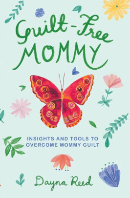 Guilt-Free Mommy: Insights and Tools to Overcome Mommy Guilt