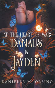 Title: At the Heart of War: Danaus & Jayden, Author: Danielle M Orsino