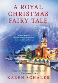 Title: A Royal Christmas Fairy Tale: A heartfelt Christmas romance from writer of Netflix's A Christmas Prince, Author: Karen Schaler