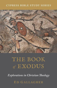 Title: The Book of Exodus: Explorations in Christian Theology, Author: Ed Gallagher