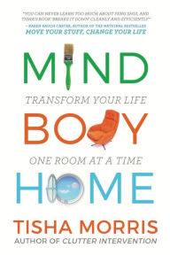 Title: Mind Body Home: Transform Your Life One Room at a Tiime, Author: Tisha Morris