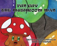 Title: Fun Guy The Mushroom Man, Author: Aaralynn Karman