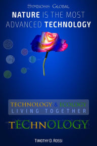 Title: Symbiosis Global - Nature Is the Most Advanced Technology: Technology & Ecology: Living Together, Author: Timothy D. Rossi