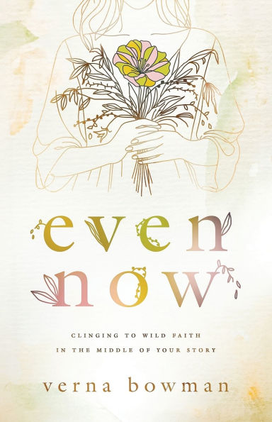 Even Now: Clinging to Wild Faith in the Middle of Your Story