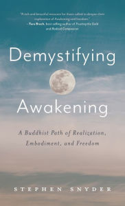 Title: Demystifying Awakening: A Buddhist Path of Realization, Embodiment, and Freedom, Author: Stephen Snyder