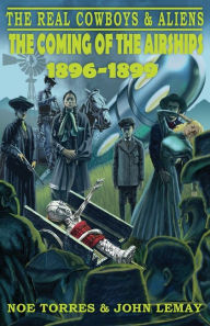 Rapidshare ebooks download deutsch The Real Cowboys & Aliens: The Coming of the Airships (1896-1899) FB2 by Noe Torres, John LeMay