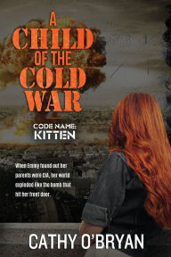 Title: A Child of the Cold War: Code Name: Kitten, Author: Cathy O'Bryan