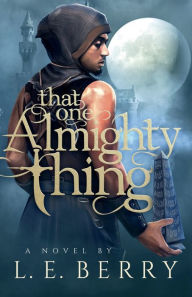 Title: That One Almighty Thing, Author: L. E. Berry