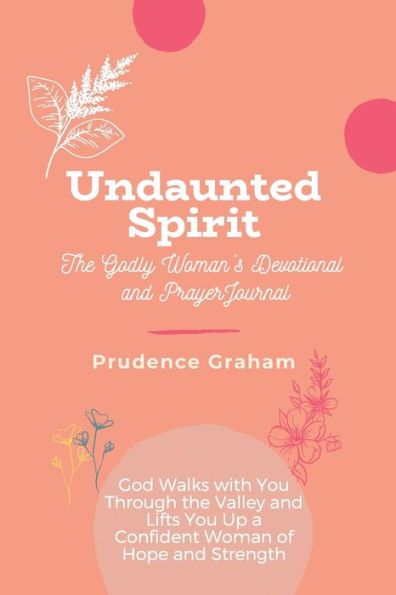 Undaunted: The Godly Woman's Devotional and Prayer Journal : God Walks with You Through the Valley and Lifts You Up a Confident Woman of Hope and Strength
