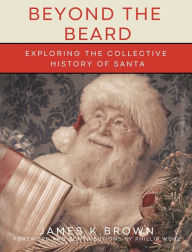 Title: Beyond the Beard - Exploring the Collective History of Santa (Hardcover), Author: James Brown