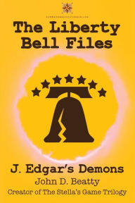 Title: The Liberty Bell Files: J. Edgar's Demons, Author: John Beatty