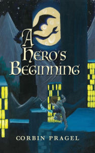 Title: A Hero's Beginning, Author: Corbin Pragel