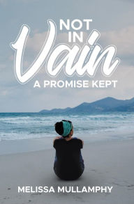 Title: Not in Vain, A Promise Kept, Author: Melissa Mullamphy