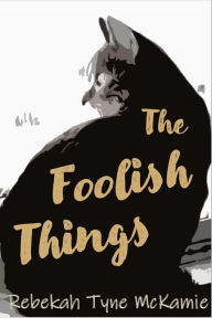 Title: The Foolish Things, Author: Rebekah Tyne McKamie