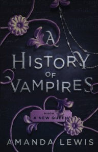 Title: A History of Vampires: A New Queen, Author: Amanda Lewis