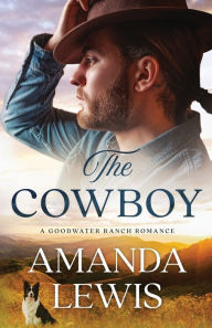Title: The Cowboy - A Goodwater Ranch Romance, Author: Amanda Lewis