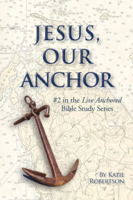 Title: Jesus Our Anchor: #2 in the Live Anchored Series, Author: Katie Robertson
